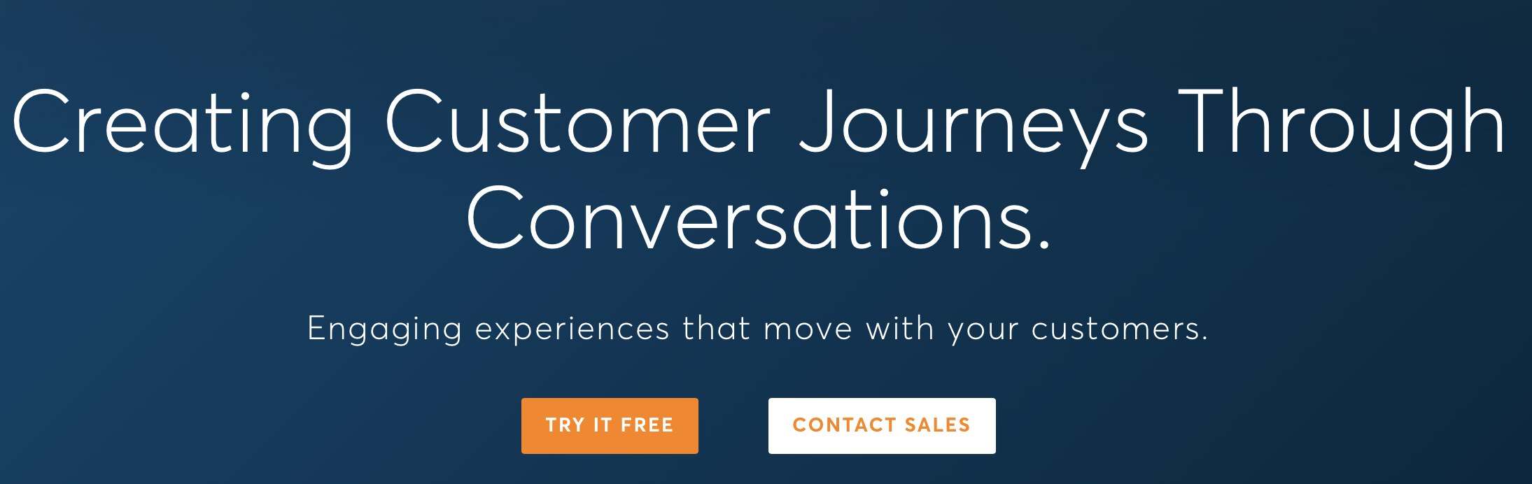 Creating customer journeys through conversations. Engaging experiences that move with your customers. Try it free. Contact Sales.